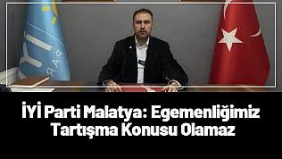 İYİ Parti Malatya: Egemenliğimiz Tartışma Konusu Olamaz