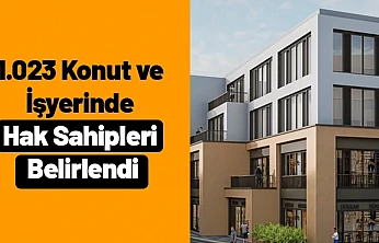 1.023 Konut ve İşyerinde Hak Sahipleri Belirlendi