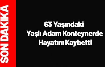 63 Yaşındaki Yaşlı Adam Konteynerde Hayatını Kaybetti