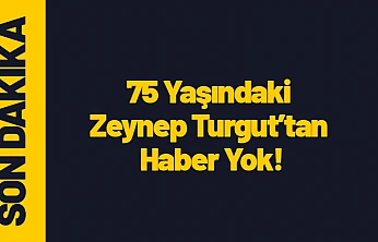 AFAD ve Jandarma, 75 Yaşındaki Zeynep Turgut İçin Seferer Oldu!