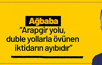 Ağbaba: 'Arapgir yolu, duble yollarla övünen iktidarın ayıbıdır'