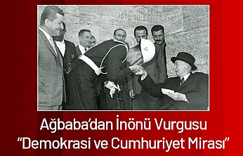 Ağbaba'dan İnönü Vurgusu: Demokrasi ve Cumhuriyet Mirası