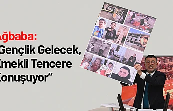 Ağbaba: Gençlik Gelecek, Emekli Tencere Konuşuyor