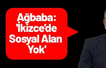 Ağbaba: 'İkizce'de Sosyal Alan Yok'
