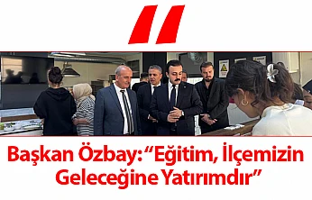 Başkan Özbay: 'Eğitim, İlçemizin Geleceğine Yatırımdır'