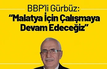 BBP'li Gürbüz: 'Malatya İçin Çalışmaya Devam Edeceğiz'