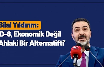 Bilal Yıldırım: 'D-8, Ekonomik Değil Ahlaki Bir Alternatifti'