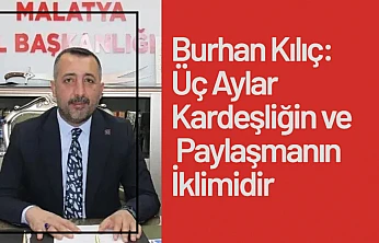 Burhan Kılıç: Üç Aylar Kardeşliğin ve Paylaşmanın İklimidir
