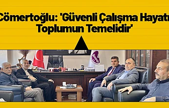 Cömertoğlu: 'Güvenli Çalışma Hayatı Toplumun Temelidir'