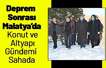 Deprem Sonrası Malatya'da Konut ve Altyapı Gündemi Sahada