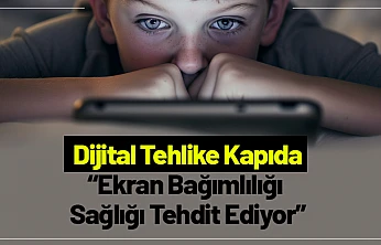 Dijital Tehlike Kapıda: Ekran Bağımlılığı Sağlığı Tehdit Ediyor
