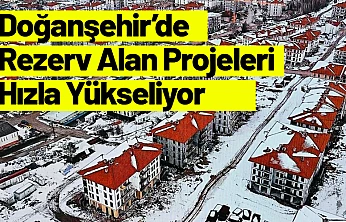 Doğanşehir'de Rezerv Alan Projeleri Hızla Yükseliyor
