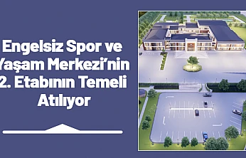 Engelsiz Spor ve Yaşam Merkezi'nin 2. Etabının Temeli Atılıyor