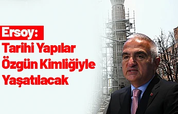 Ersoy: Tarihi Yapılar Özgün Kimliğiyle Yaşatılacak