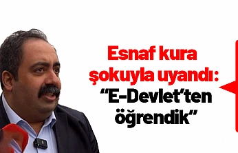 Esnaf kura şokuyla uyandı: 'E-Devlet'ten öğrendik'