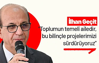 Geçit: 'Toplumun temeli ailedir, bu bilinçle projelerimizi sürdürüyoruz'