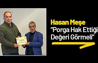 Hasan Meşe: 'Porga Hak Ettiği Değeri Görmeli'