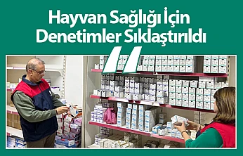 Hayvan Sağlığı İçin Denetimler Sıklaştırıldı