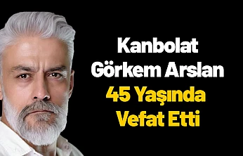 Kanbolat Görkem Arslan 45 Yaşında Vefat Etti