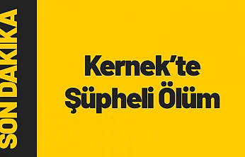 Kernek Mahallesi'nde Şüpheli Ölüm Olayı