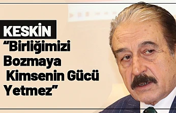 Keskin: Birliğimizi Bozmaya Kimsenin Gücü Yetmez