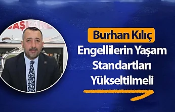 Kılıç: Engellilerin Yaşam Standartları Yükseltilmeli