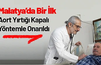 Malatya'da Bir İlk: Aort Yırtığı Kapalı Yöntemle Onarıldı