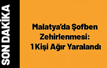 Malatya'da Şofben Zehirlenmesi: 1 Kişi Ağır Yaralandı