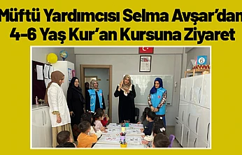 Müftü Yardımcısı Selma Avşar'dan 4-6 Yaş Kur'an Kursuna Ziyaret
