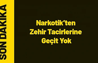 Narkotik'ten Zehir Tacirlerine Geçit Yok