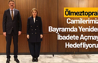 Ölmeztoprak: Camilerimizi Bayramda Yeniden İbadete Açmayı Hedefliyoruz
