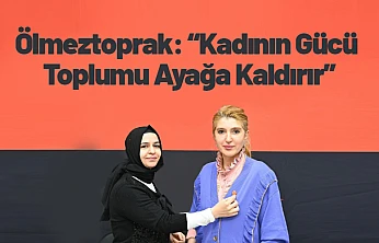 Ölmeztoprak: Kadının Gücü Toplumu Ayağa Kaldırır
