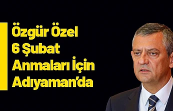 Özgür Özel 6 Şubat Anmaları İçin Adıyaman'da