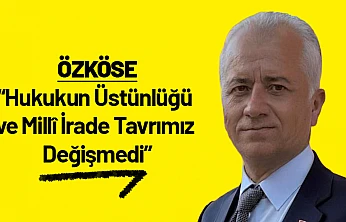 Özköse: Hukukun Üstünlüğü ve Millî İrade Tavrımız Değişmedi