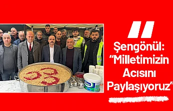 Şengönül: 'Milletimizin Acısını Paylaşıyoruz'
