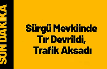 Sürgü Mevkiinde Tır Devrildi, Trafik Aksadı