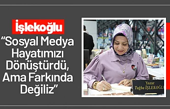 Tuğba İşlekoğlu: 'Sosyal Medya Hayatımızı Dönüştürdü, Ama Farkında Değiliz'