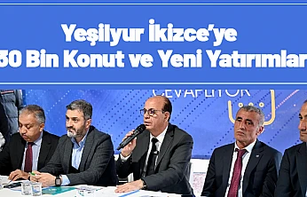 Yeşilyur İkizce'ye 30 Bin Konut ve Yeni Yatırımlar