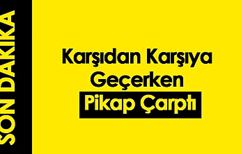 Yeşilyurt'ta Karşıdan Karşıya Geçerken Pikap Çarptı