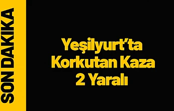 Yeşilyurt'ta Korkutan Kaza: 2 Yaralı