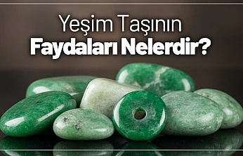 Yeşim Taşının Faydaları Nelerdir?