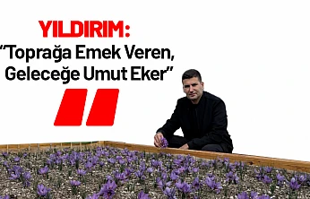 Yıldırım: 'Toprağa Emek Veren, Geleceğe Umut Eker'