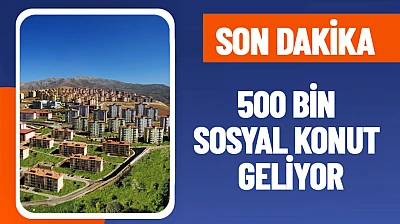 500 Bin Sosyal Konut Geliyor: Ev Sahibi Olmak Hayal Olmaktan Çıkıyor!