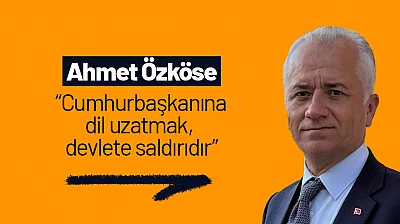 Ahmet Özköse: 'Cumhurbaşkanına dil uzatmak, devlete saldırıdır'