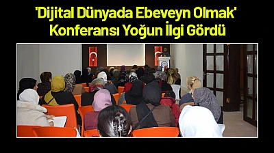 'Dijital Dünyada Ebeveyn Olmak' Konferansı Yoğun İlgi Gördü