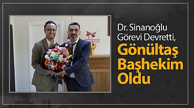 Dr. Sinanoğlu Görevi Devretti, Gönültaş Başhekim Oldu