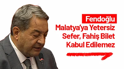 Fendoğlu: Malatya'ya Yetersiz Sefer, Fahiş Bilet Kabul Edilemez