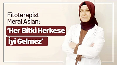 Fitoterapist Meral Aslan: 'Her Bitki Herkese İyi Gelmez'