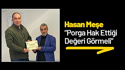 Hasan Meşe: 'Porga Hak Ettiği Değeri Görmeli'
