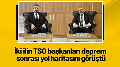 İki ilin TSO başkanları deprem sonrası yol haritasını görüştü